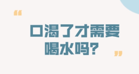 口渴了才需要喝水吗？