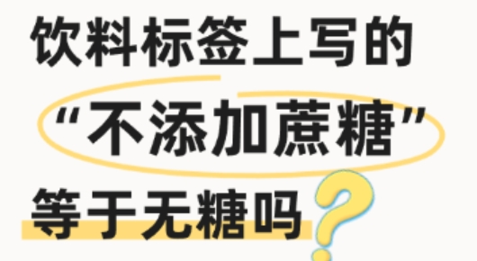 饮料标签上写的“不添加蔗糖”等于无糖吗？